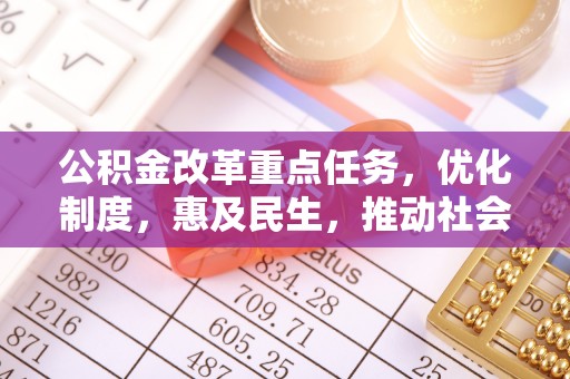 红花岗公积金改革重点任务，优化制度，惠及民生，推动社会公平发展