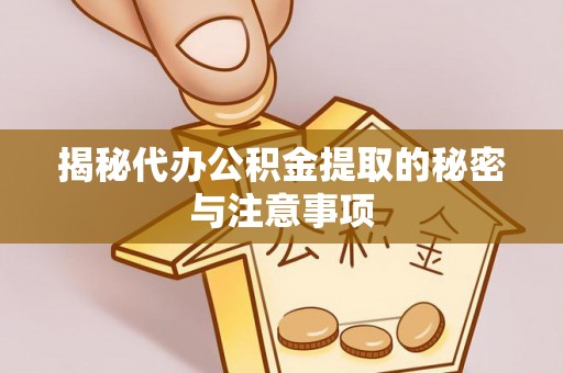 红花岗揭秘代办公积金提取的秘密与注意事项
