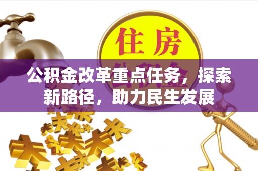红花岗公积金改革重点任务，探索新路径，助力民生发展