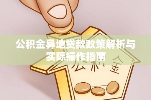 红花岗公积金异地贷款政策解析与实际操作指南