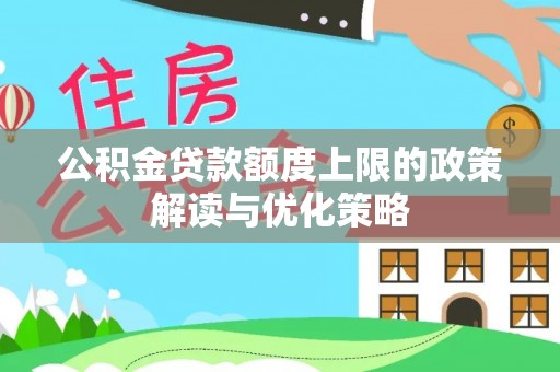 红花岗公积金贷款额度上限的政策解读与优化策略