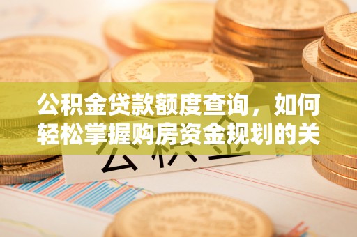 红花岗公积金贷款额度查询，如何轻松掌握购房资金规划的关键
