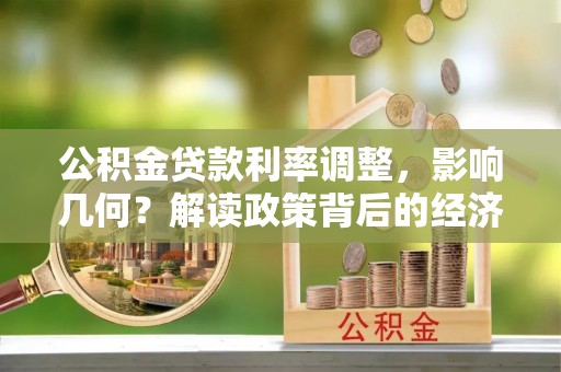 红花岗公积金贷款利率调整，影响几何？解读政策背后的经济逻辑