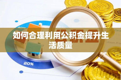 红花岗如何合理利用公积金提升生活质量